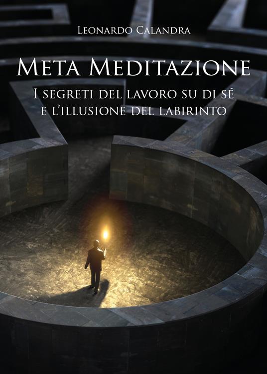 Meta meditazione. I segreti del lavoro su di sé e l'illusione del labirinto - Leonardo Calandra - copertina