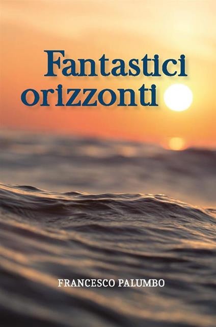 Fantastici orizzonti - Francesco Palumbo - ebook