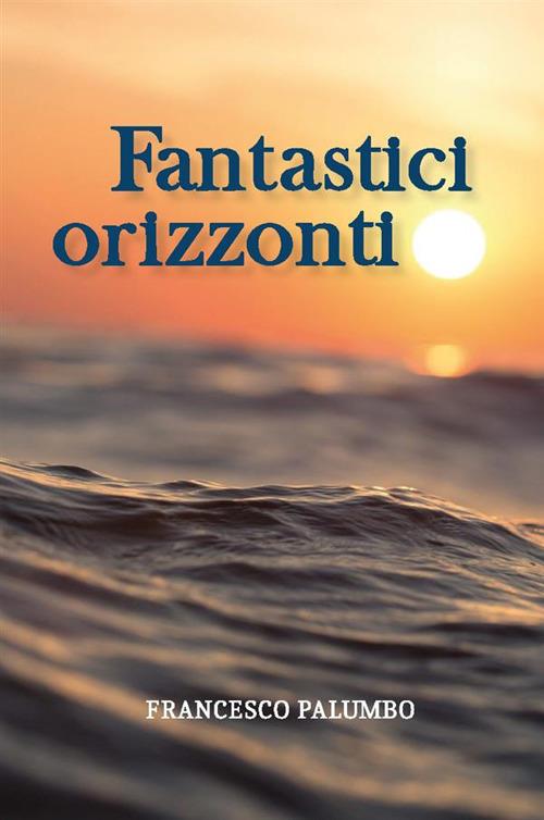 Fantastici orizzonti - Francesco Palumbo - ebook