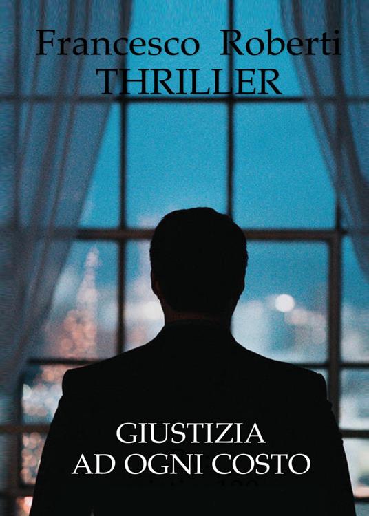 Giustizia ad ogni costo - Francesco Roberti - copertina