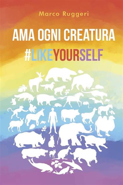 Ama ogni creatura #LikeYourself - Marco Ruggeri - ebook