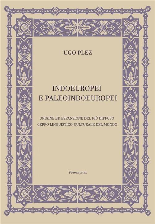 Indoeuropei e paleoindoeuropei. Origine ed espansione del più diffuso ceppo linguistico-culturale del mondo - Ugo Plez - ebook