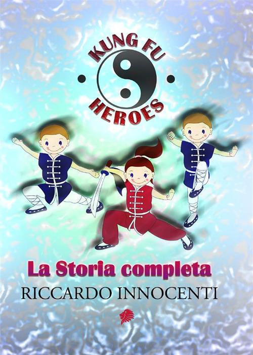 Kung fu heroes. La storia completa - Riccardo Innocenti - ebook