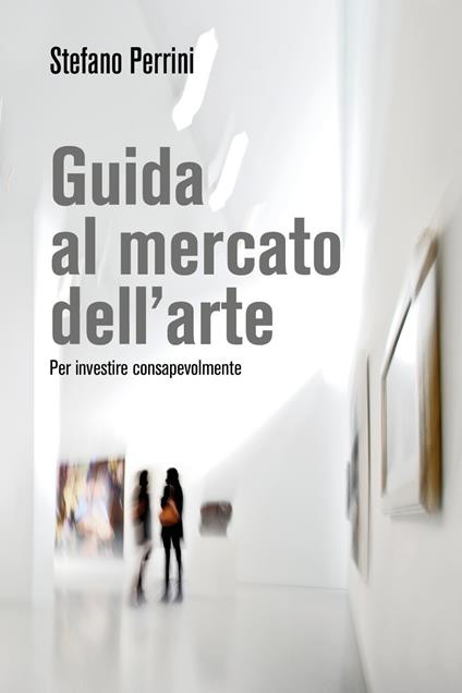 Guida al mercato dell'arte. Per investire consapevolmente - Stefano Perrini - copertina