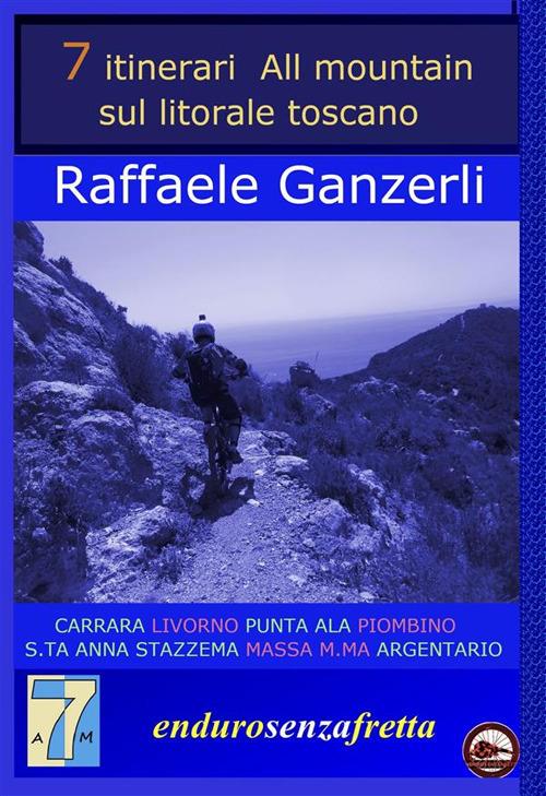 7 itinerari all mountain sul litorale toscano - Raffaele Ganzerli - ebook