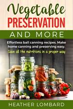 Vegetable preservation and more. Effortless ball canning recipes. Make home canning and preserving easy. Save all the nutritions in a proper way