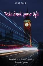 Take back your life. Perché, il destino, a volte ha altri piani