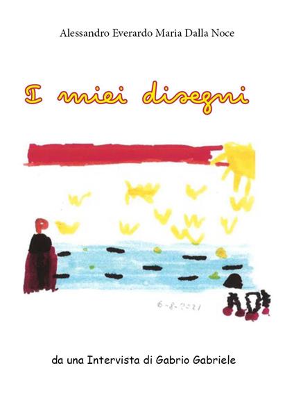 I miei disegni - Alessandro Everardo Maria Della Noce,Gabriele Gabrio - copertina