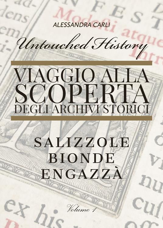 Untouched history. Viaggio alla scoperta degli archivi storici. Salizzole, Bionde, Engazzà - Alessandra Carli - copertina