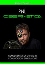 Pnl cibernetica. Come diventare un cyborg in comunicazione e persuasione