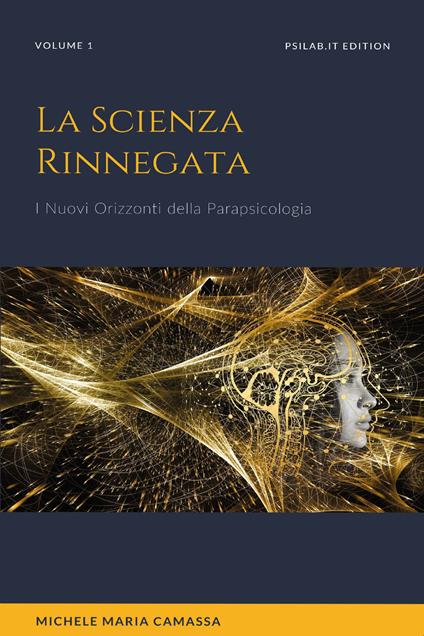 La scienza rinnegata. I nuovi orizzonti della parapsicologia. Vol. 1 - Michele Maria Camassa - copertina