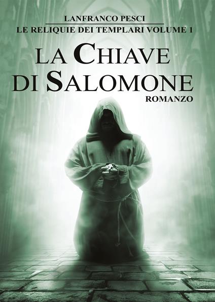 La chiave di Salomone. Le reliquie dei Templari. Vol. 1 - Lanfranco Pesci - copertina