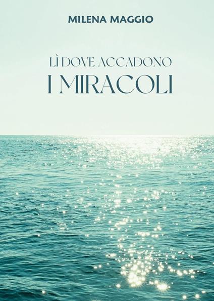 Lì dove accadono i miracoli - Milena Maggio - copertina