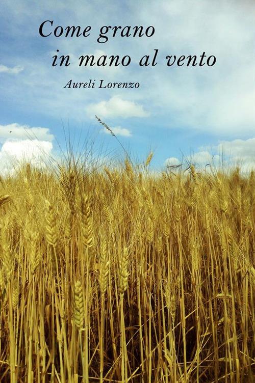 Come grano in mano al vento - Lorenzo Aureli - ebook
