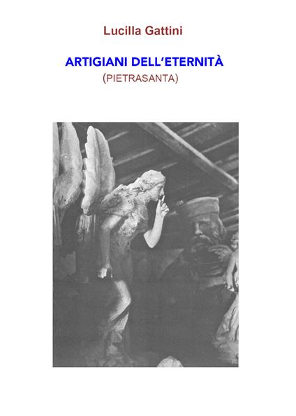 Artigiani dell'eternità (Pietrasanta) - Lucilla Gattini - copertina
