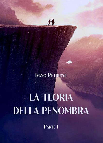 La teoria della penombra. Vol. 1 - Ivano Petrucci - copertina