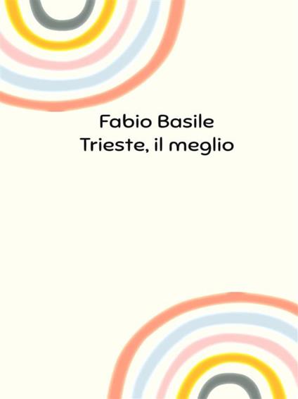 Trieste, il meglio - Fabio Basile - ebook