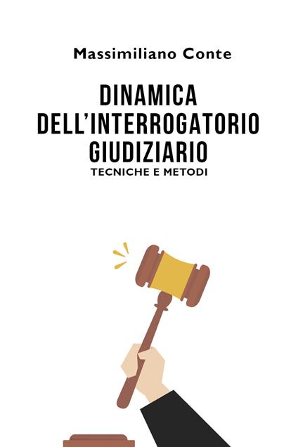 Dinamica dell'interrogatorio giudiziario: tecniche e metodi - Massimiliano Conte - copertina