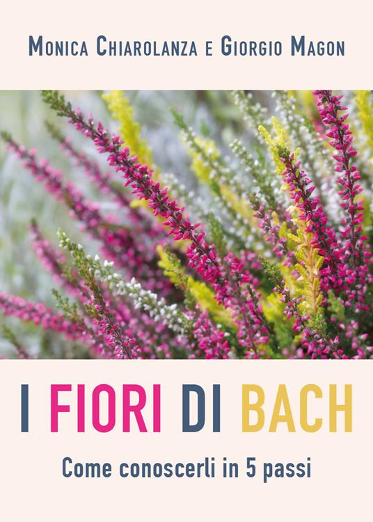 Fiori di Bach. Come conoscerli in 5 passi - Monica Chiarolanza,Giorgio Magon - copertina
