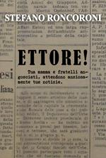 Ettore! Tua mamma e fratelli angosciati, attendono ansiosamente tue notizie