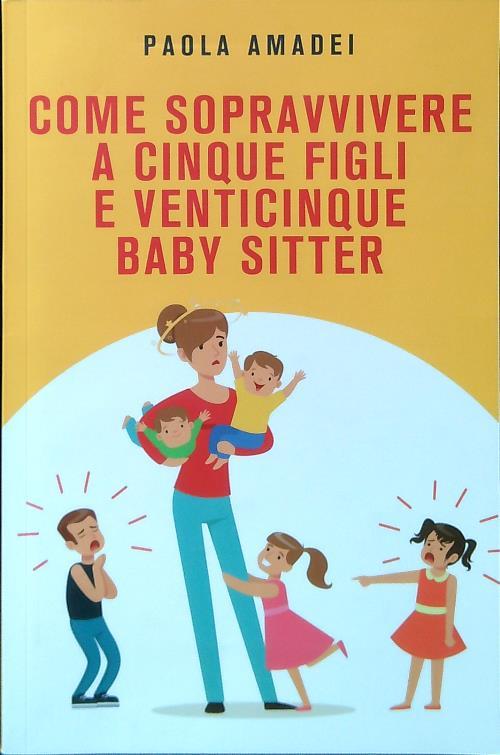 Come sopravvivere a cinque figli e venticinque baby sitter