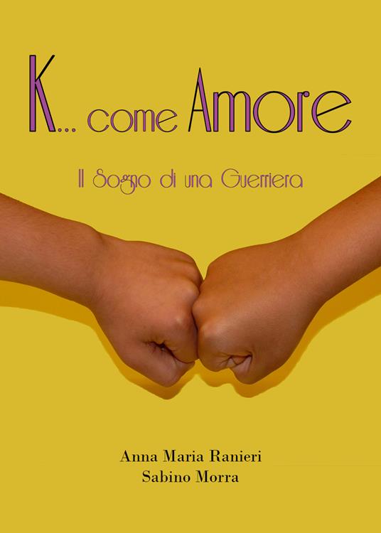 K... come amore. Il sogno di una guerriera - Anna Maria Ranieri,Sabino Morra - copertina