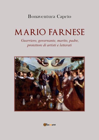 Mario Farnese. Guerriero geniale, abile governante, marito, padre e protettore di artisti e letterati - Bonaventura Caprio - copertina