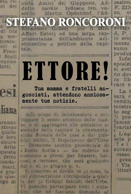 Ettore! Tua mamma e fratelli angosciati, attendono ansiosamente tue notizie - Stefano Roncoroni - ebook