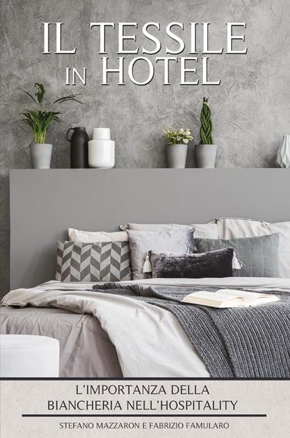 Il tessile in hotel. L'importanza della biancheria nell'hospitality - Stefano Mazzaron,Fabrizio Famularo - copertina
