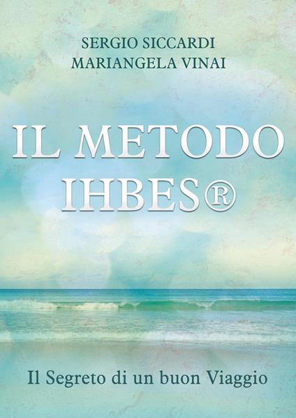Il metodo Ihbes®. Il segreto di un buon viaggio - Sergio Siccardi,Mariangela Vinai - copertina