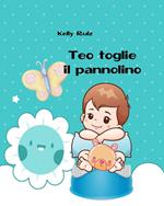 Teo toglie il pannolino. Libro per togliere il pannolino. Ediz. a colori