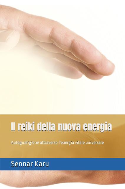 Il reiki della nuova energia. Autoguarigione attraverso l'energia vitale universale - Sennar Karu - copertina