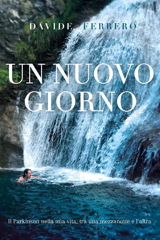 Un nuovo giorno. Il Parkinson nella mia vita, tra una mezzanotte e l'altra - Davide Ferrero - copertina