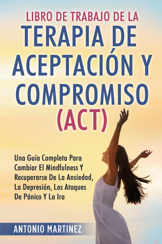 Libro de Trabajo de la terapia de aceptaciun y compromiso (ACT) - Antonio Martinez - copertina