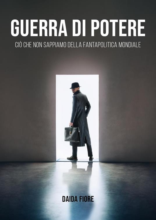 Guerra di potere. Ciò che non sappiamo della fantapolitica mondiale - Daida Fiore - copertina
