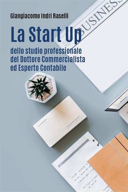 La start up dello studio professionale del dottore commercialista ed esperto contabile - Giangiacomo Indri Raselli - ebook