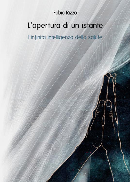 L'apertura di un istante. L'infinita intelligenza della salute - Fabio Rizzo - copertina