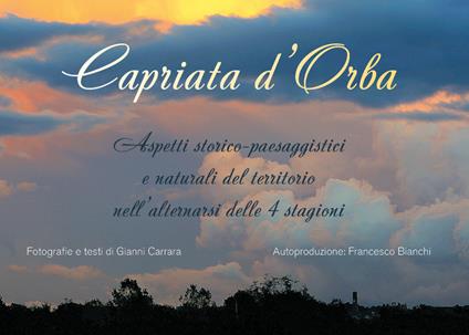 Capriata d'Orba. Aspetti storico-paesaggistici e naturali del territorio nell'alternarsi delle quattro stagioni - Francesco Bianchi,Gianni Carrara - copertina