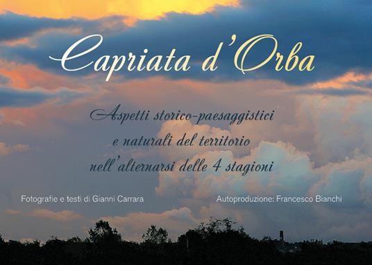 Capriata d'Orba. Aspetti storico-paesaggistici e naturali del territorio nell'alternarsi delle quattro stagioni - Francesco Bianchi,Gianni Carrara - copertina