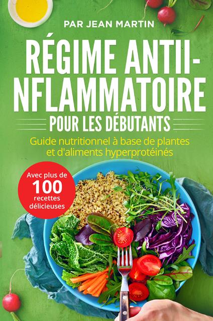 Régime anti-inflammatoire pour les débutants. Guide nutritionnel à base de plantes et d'aliments hyperprotéinés (avec plus de 100 recettes délicieuses) - Jean Martin - copertina