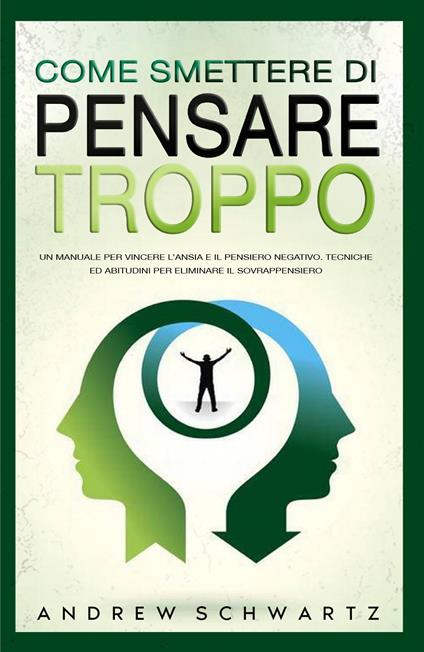 Come smettere di pensare troppo. Un manuale per vincere l'ansia e il pensiero negativo. Tecniche ed abitudini per eliminare il sovrappensiero - Andrew Schwartz - copertina