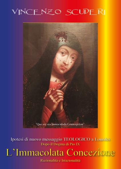 Ipotesi di nuovo messaggio teologico a Lourdes dopo il dogma di Pio IX. L' Immacolata Concezione. Razionalità e irrazionalità - Vincenzo Scuderi - copertina