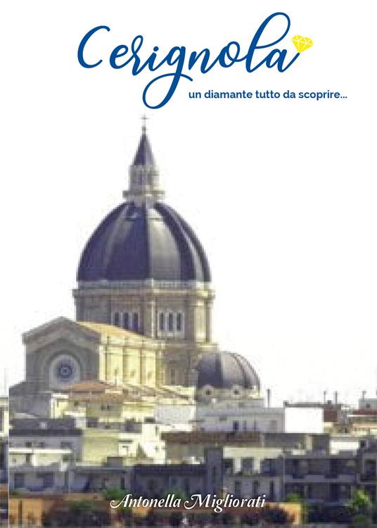 Cerignola un diamante tutta da scoprire.... Vol. 1 - Antonella Migliorati - copertina