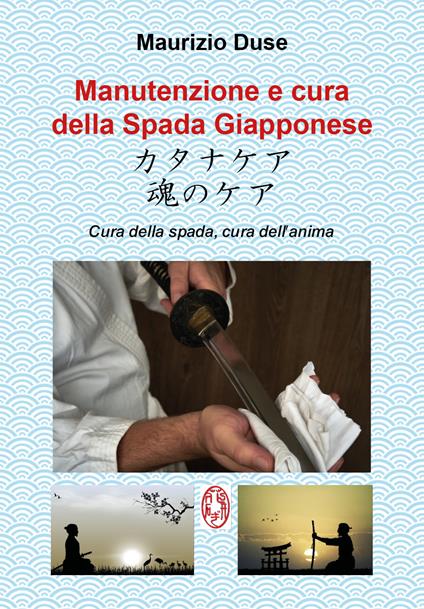 Manutenzione e cura della spada giapponese. Cura della spada, cura dell'anima - Maurizio Duse - copertina