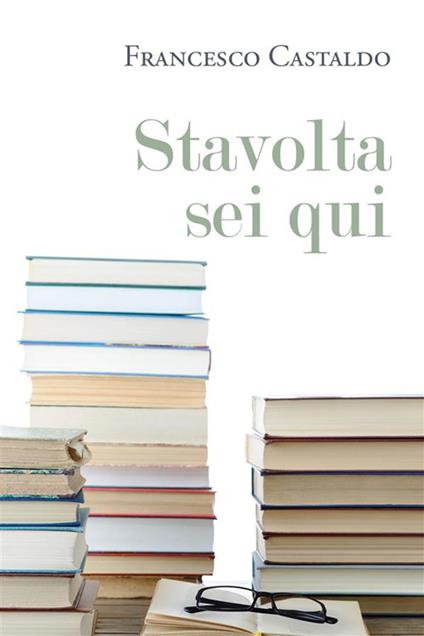 Stavolta sei qui - Francesco Castaldo - ebook