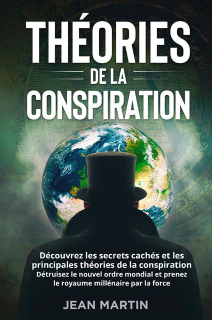 Théories de la conspiration. Découvrez les secrets cachés et les principales théories de la conspiration. Détruisez le nouvel ordre mondial et prenez le royaume millénaire par la force. - Jean Martin - copertina