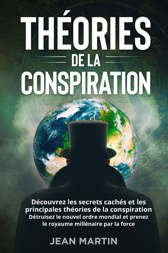 Théories de la conspiration. Découvrez les secrets cachés et les principales théories de la conspiration. Détruisez le nouvel ordre mondial et prenez le royaume millénaire par la force. - Jean Martin - copertina