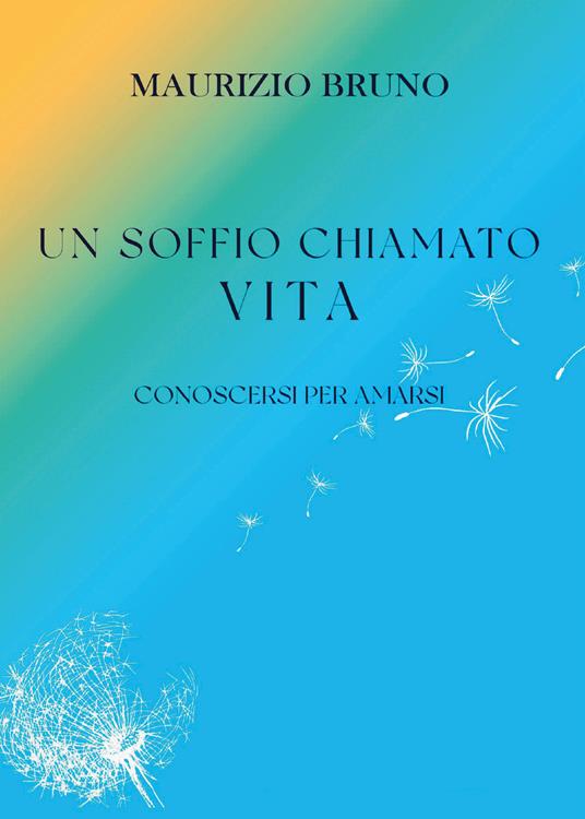 Un soffio chiamato vita. Conoscersi per amarsi - Maurizio Bruno - copertina