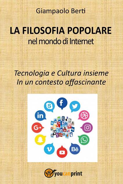 La filosofia popolare nel mondo di Internet. Tecnologia e cultura insieme. In un contesto affascinante - Giampaolo Berti - copertina