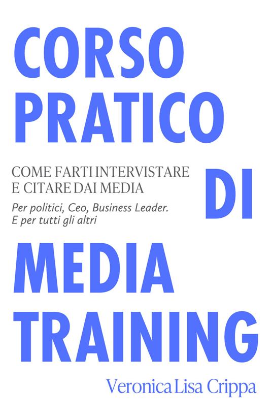 Corso pratico di media training. Come farti intervistare e citare dai media - Veronica Lisa Crippa - copertina